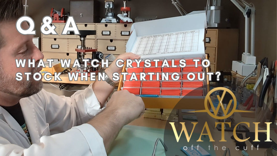 What Watch Crystals to Stock When Starting Out in Watch Repair